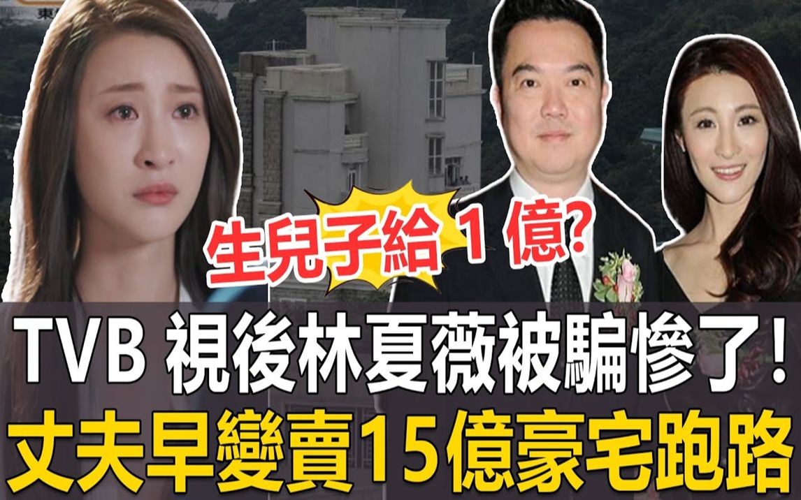 生儿子给一亿? TVB视后林夏薇被骗惨了! 15亿山顶豪宅早被变卖! “富豪丈夫”遭警方通缉潜逃多年! #林夏薇#TVB#港圈日报哔哩哔哩bilibili