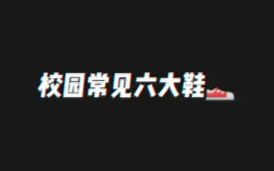 下载视频: 校园常见六大鞋，你有吗