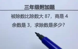 Download Video: 三年级：被除数比除数大87 ，商是4，余数是3，求除数是多少