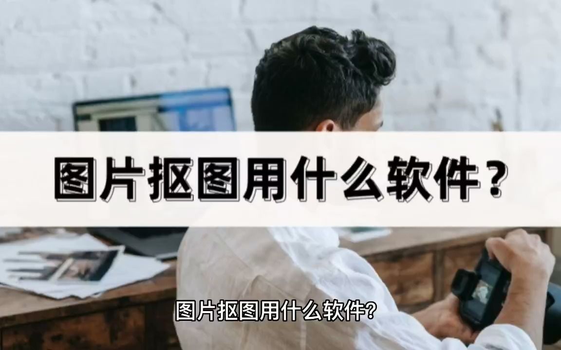 图片抠图用什么软件?这些抠图软件你值得拥有哔哩哔哩bilibili