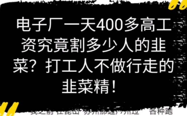 电子厂一天400多的高价小时究竟收割多少韭菜?打工人不做行走的韭菜精!哔哩哔哩bilibili