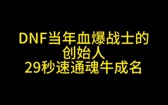 DNF当年血爆战士的创始人 29秒魂牛成名 可是现在已经销声匿迹网络游戏热门视频