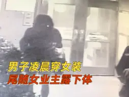 Télécharger la video: 男子凌晨穿女装尾随女业主露下体