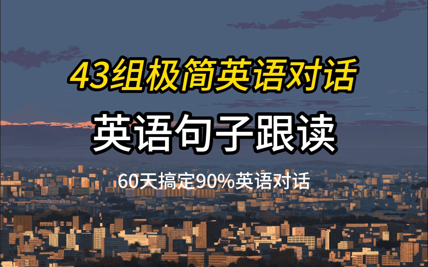 刷完这43组极简英语对话,60天你就能掌握90%的英语对话,零基础学英语,英语跟读,英语听力,睡前英语哔哩哔哩bilibili