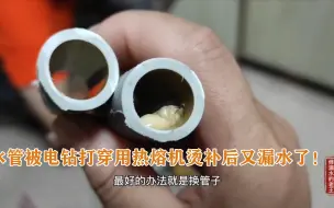 下载视频: 水管被电钻打穿，用热熔机烫补有用吗？这个案例告诉你答案！