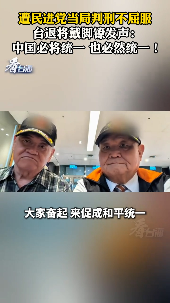 遭民进党当局判刑不屈服 台退将高安国戴脚镣发声：中国必将统一 也必然统一！