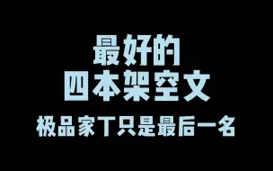 下载视频: 网文界被公认为最好的四本架空神作，极品家丁只是最后一名