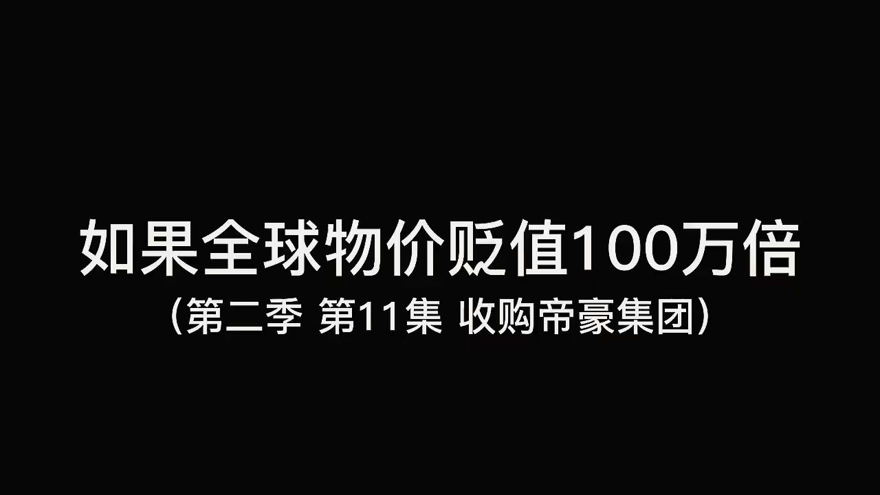 [图]如果全球物价贬值100万倍（第11集）收购帝豪集团