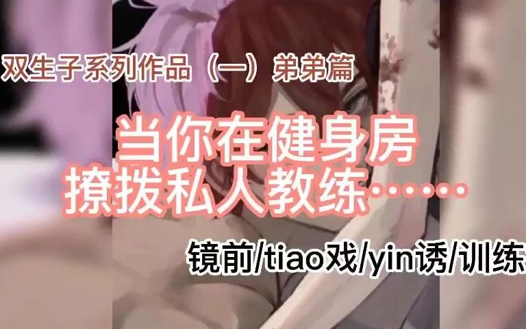 【16号删减版】【男狐の中文音声】当你在健身房撩拨私人教练(双生子系列之弟弟篇)哔哩哔哩bilibili