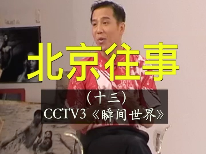 北京往事13 CCTV3《瞬间世界》哔哩哔哩bilibili