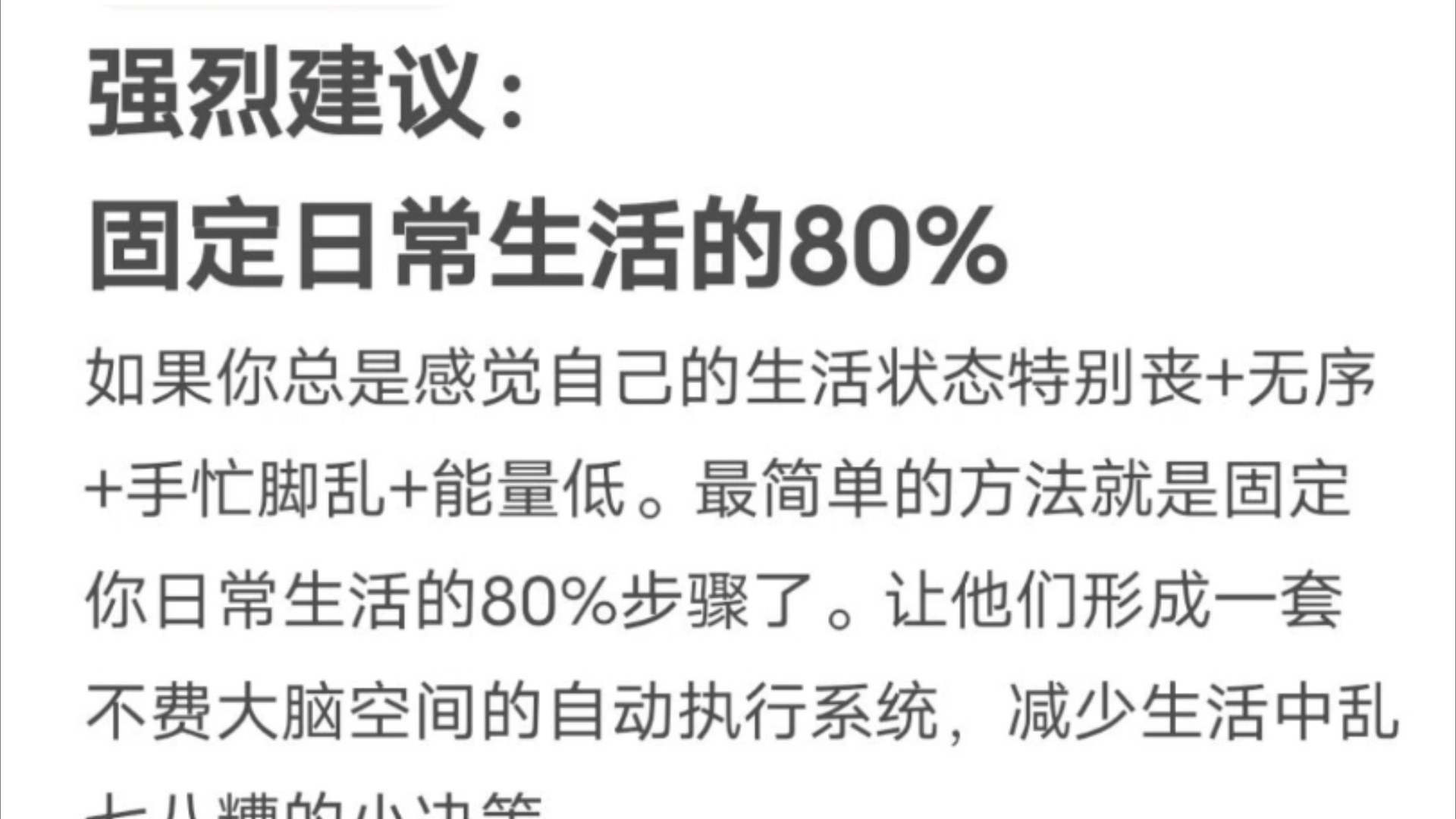 普通人通向幸福之路的捷径——固定日常生活中的80%.这个方法一方面可以极大的减少决策疲劳,腾空一些无意义的事对你的大脑占用率.另一方面从精...