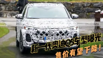 新一代奥迪Q5车型曝光，预计年底上市开售，售价有望下降！