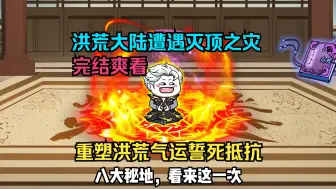 Download Video: 【已完结】洪荒大陆遭遇灭顶之灾，重塑洪荒气运誓死抵抗