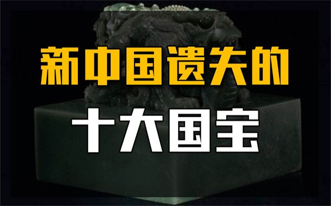 新中国遗失的十大国宝,每一件都是无价之宝,传国玉玺仅排第二!哔哩哔哩bilibili