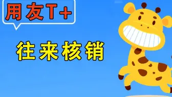 【用友T+】畅捷通使用教程-往来核销应用