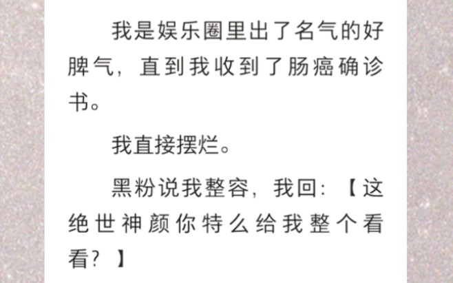 我是娱乐圈里出了名气的好脾气,直到我收到了肠癌确诊书.我直接摆烂…《娱乐开摆》短篇小说哔哩哔哩bilibili