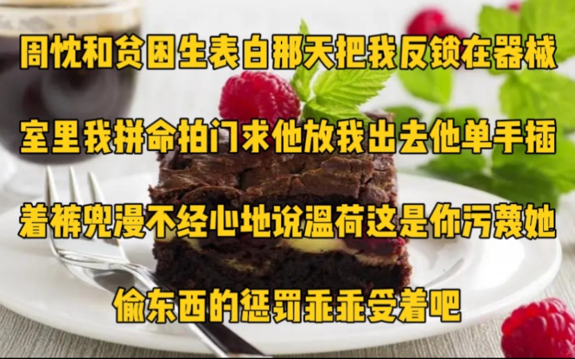 周忱和贫困生表白那天,把我反锁在器械室里.我拼命拍门求他放我出去,他单手插着裤兜,漫不经心地说:温荷,这是你污蔑她偷东西的惩罚,乖乖受着吧...