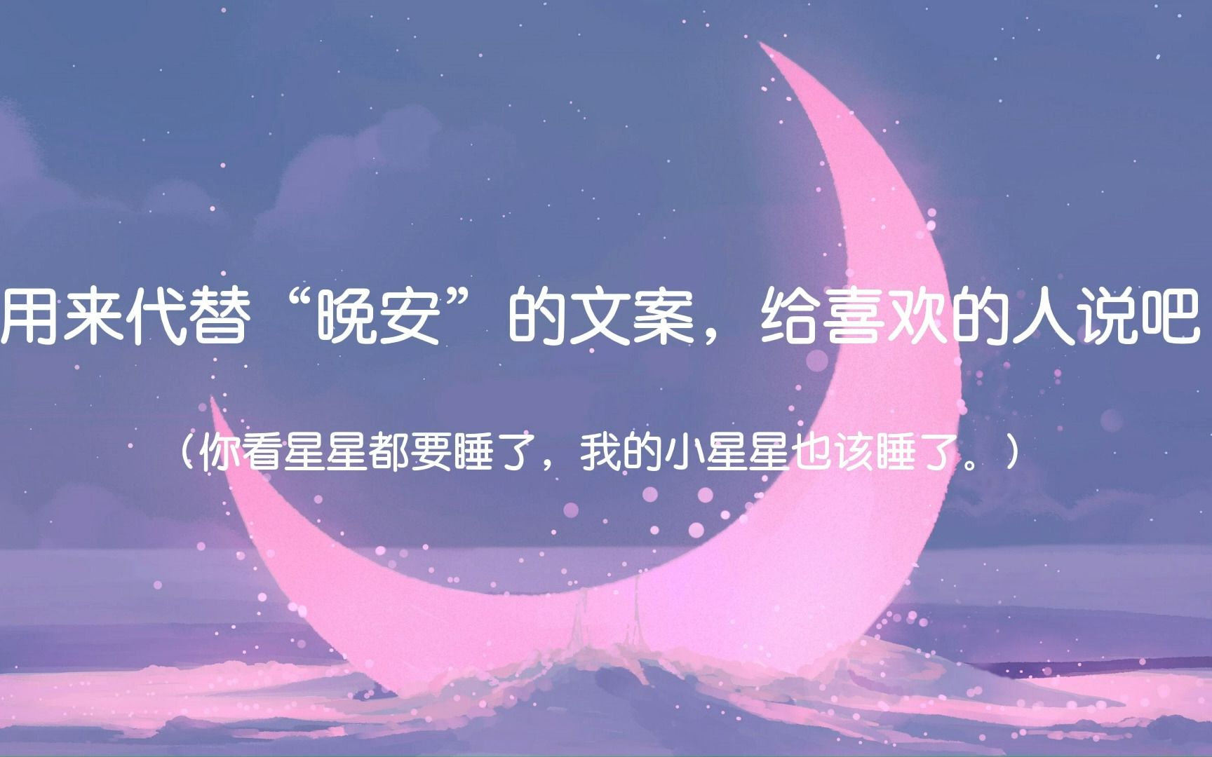 用来代替“晚安”的文案,给喜欢的人说吧|你看星星都要睡了,我的小星星也该睡了.哔哩哔哩bilibili