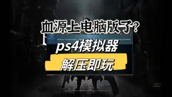 下载视频: 【血源诅咒】电脑版发布，PS4电脑模拟器终于还是来了