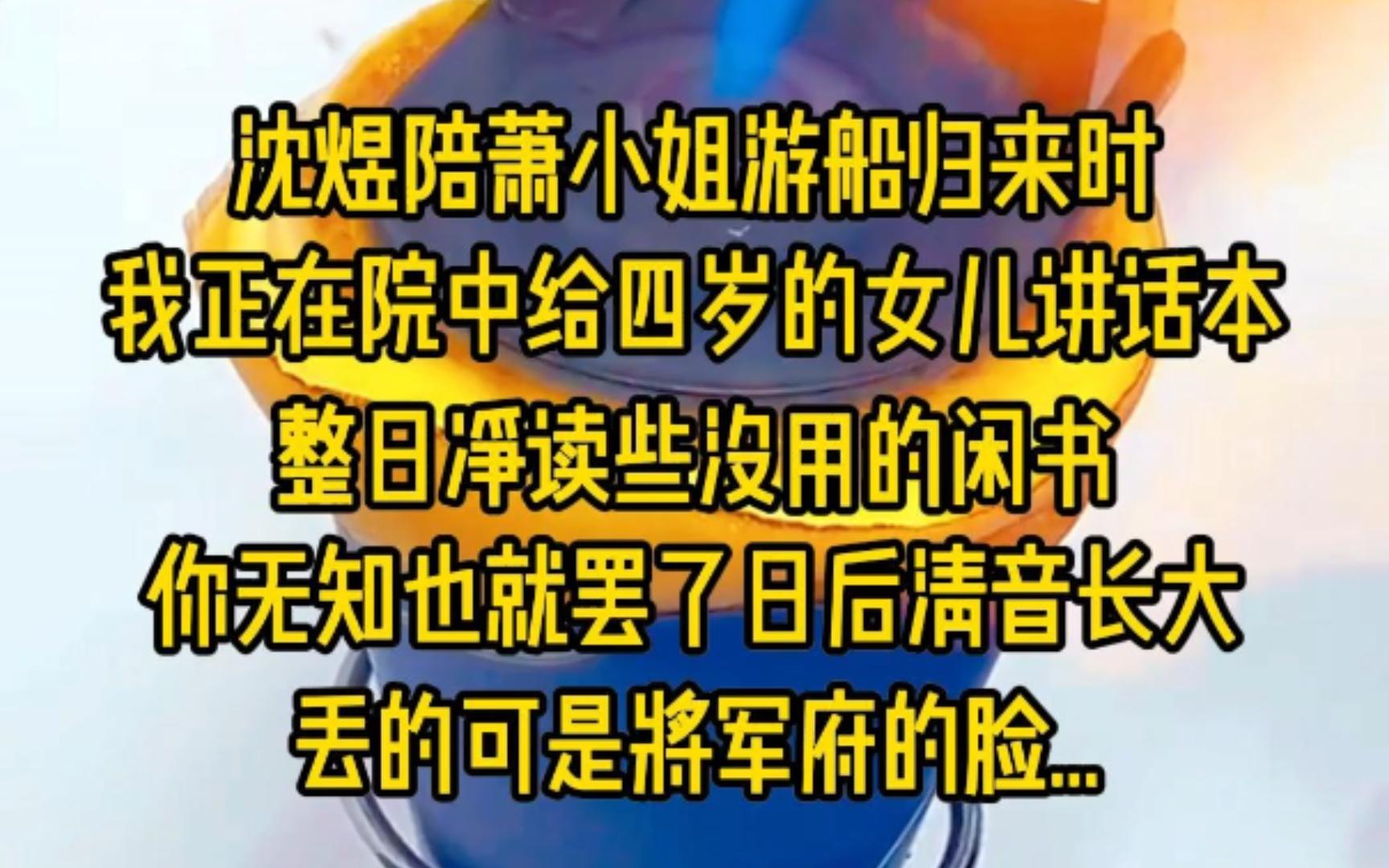 沈煜陪萧小姐游船归来时,我正在院中给四岁的女儿讲话本,整日净读些没用的闲书,你无知也就罢了,日后清音长大,丢的可是将军府的脸,我嗅着他身上...