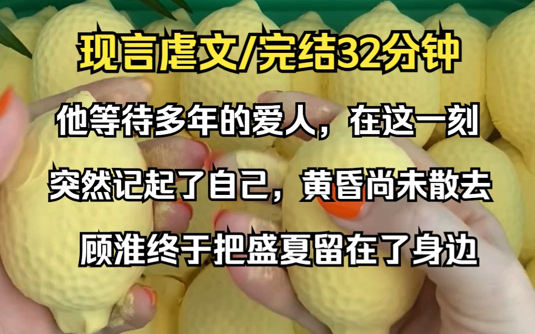 [图]（已完结）现言虐文，他等待多年的爱人，在这一刻突然记起了自己黄昏的余热尚未散去，他们吻在了一起，经历了许多个四季轮转，顾淮终于把盛夏留在了身边。