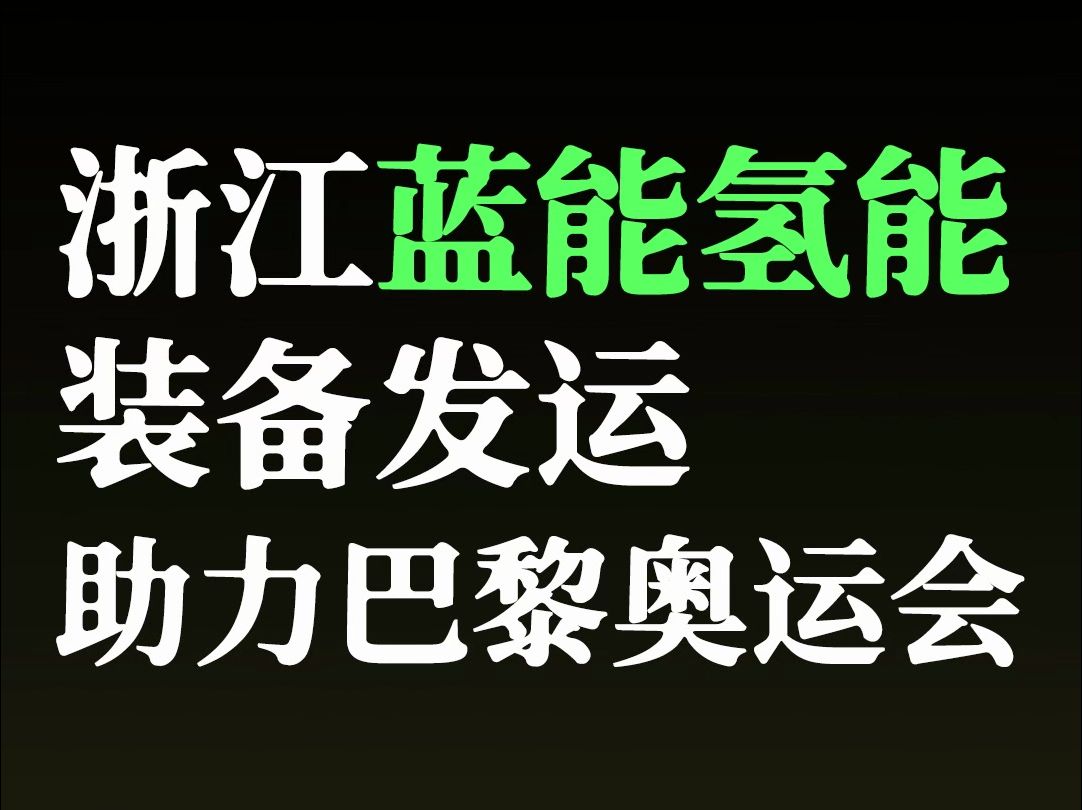 浙江蓝能氢能装备发运,助力巴黎奥运会哔哩哔哩bilibili