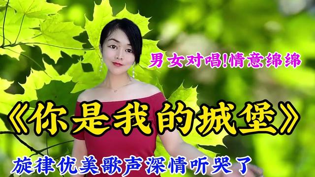 男女對唱!情意綿綿一首《你是我的城堡》旋律優美歌聲深情聽哭了