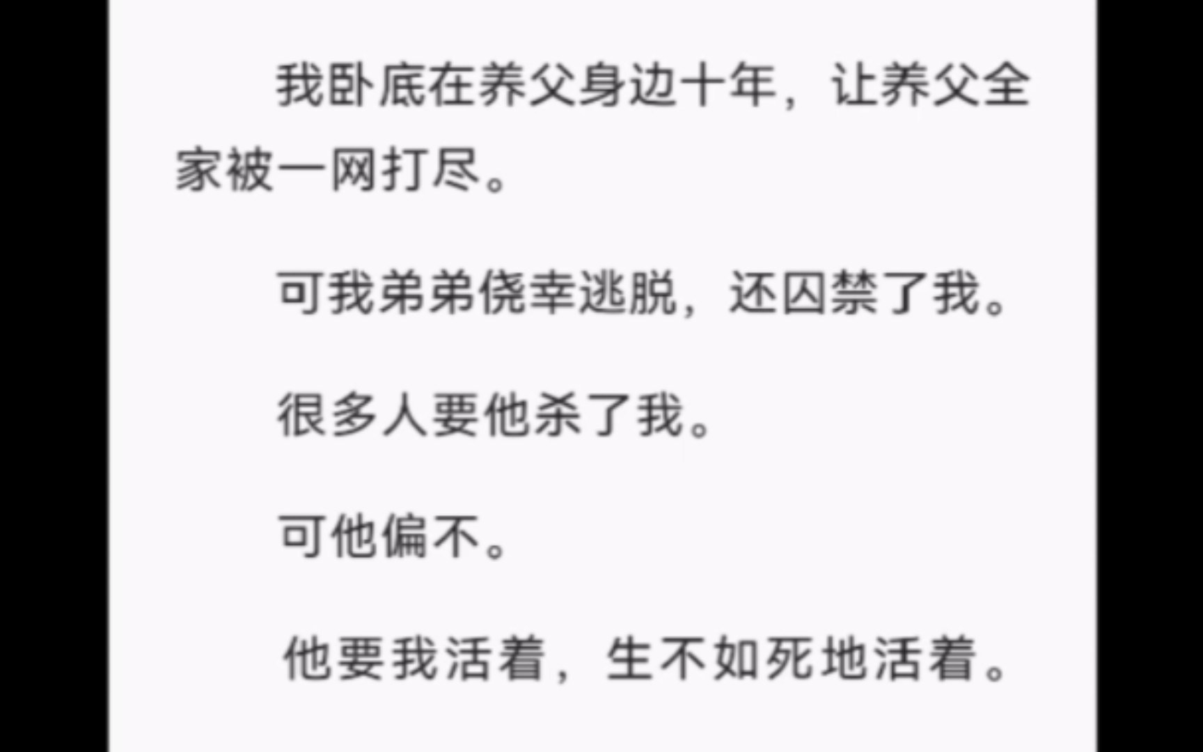 【完结】我卧底在养父身边十年,让养父全家被一网打尽.可我弟弟侥幸逃脱,还囚禁了我.很多人要他杀了我.可他偏不.他要我活着,生不如死地活着....