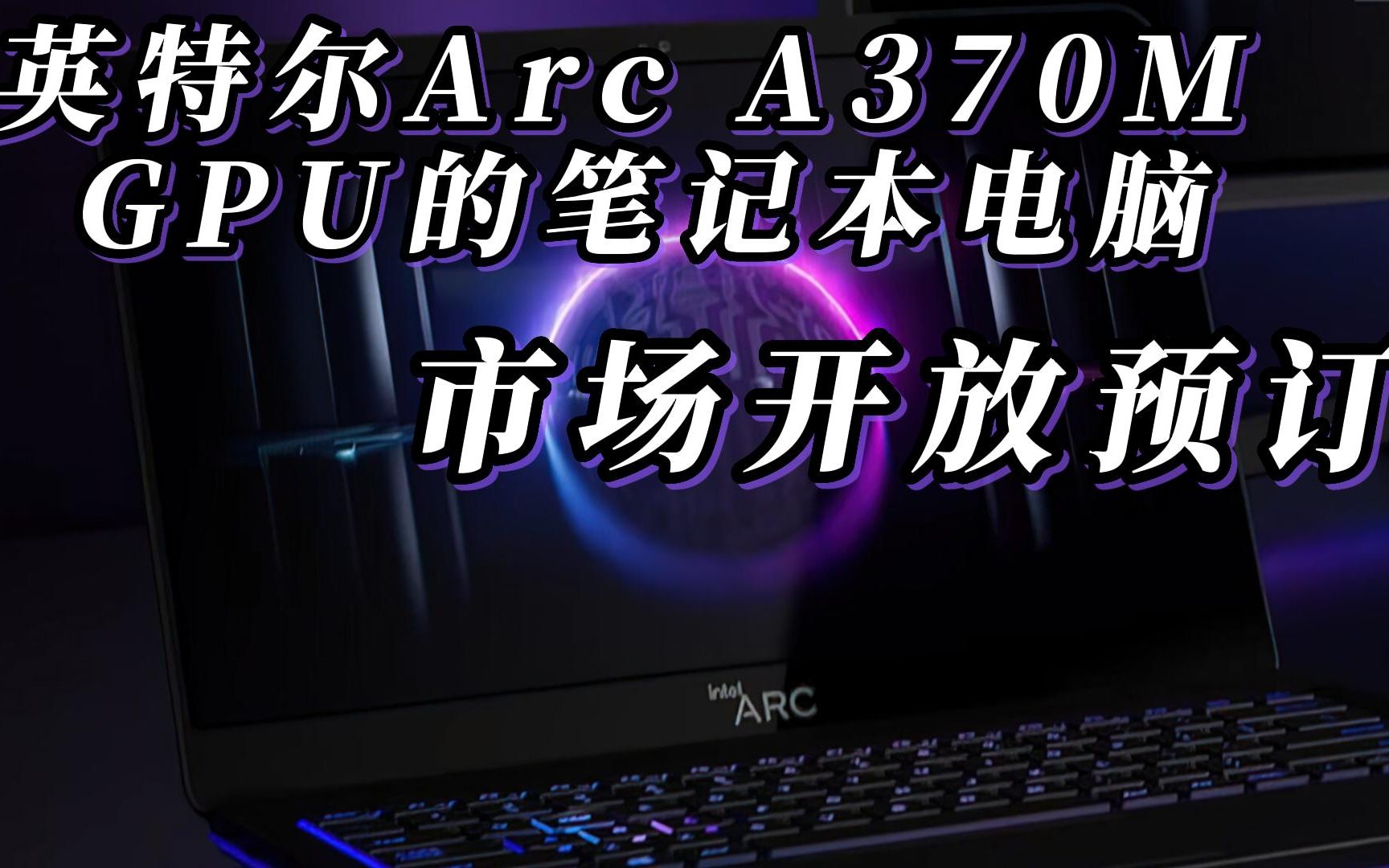 英特尔Arc A370M GPU的笔记本电脑市场开放预订哔哩哔哩bilibili