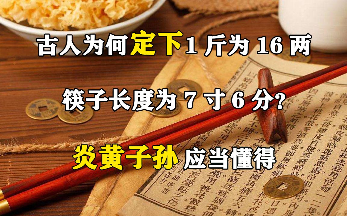 古人为何定下1斤为16两,筷子长度为7寸6分?炎黄子孙应当懂得哔哩哔哩bilibili