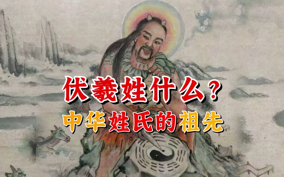 伏羲姓什么,他是中华姓氏祖先!哔哩哔哩bilibili