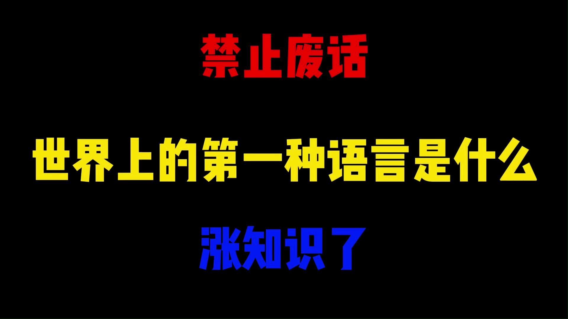 禁止废话:世界上的第一种语言是什么?涨知识了哔哩哔哩bilibili