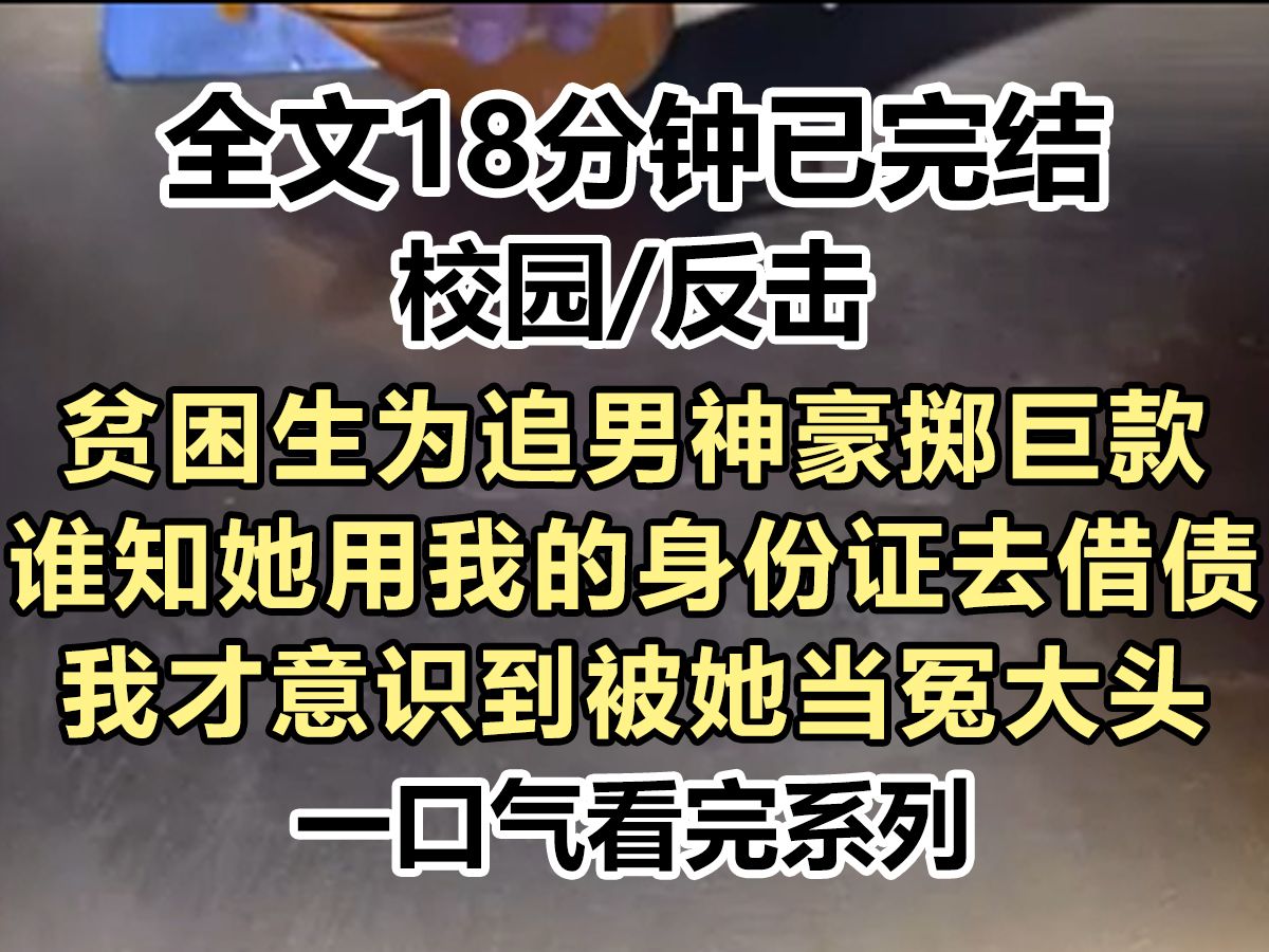 【爽文已完结】贫困生为追男神豪掷巨款,谁知她用我的身份证去借债,我才意识到被她当冤大头,这一次我一定要复仇...哔哩哔哩bilibili