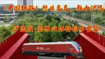 Download Video: 【中国铁路】烈日炎炎，魅力沪昆 沪昆线，嘉兴网红桥拍车合集