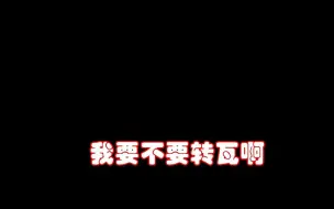 下载视频: “我要不要转瓦啊”——醉酒后一名csgo主播的心声