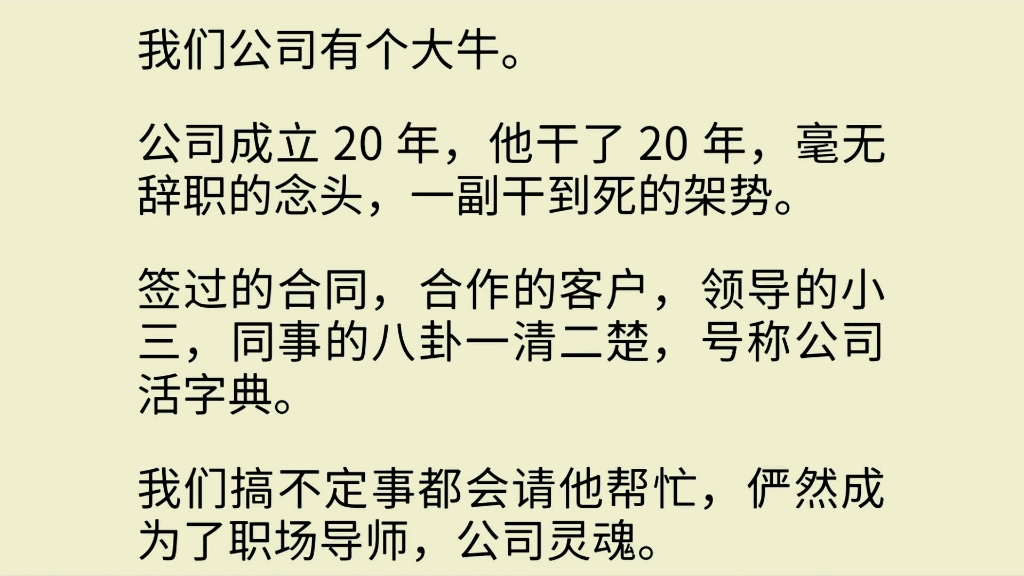 我们公司有个大牛.公司成立 20 年,他干了 20 年,毫无辞职的念头,一副干到死的架势.签过的合同,合作的客户,领导的小三,同事的八卦一清二楚哔...