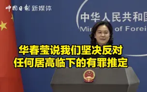 下载视频: 华春莹说我们坚决反对任何居高临下的有罪推定