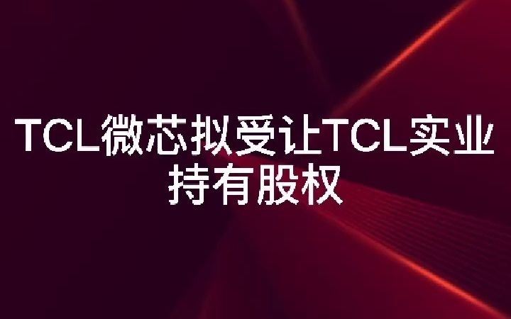 TCL微芯拟受让TCL实业持有股权哔哩哔哩bilibili