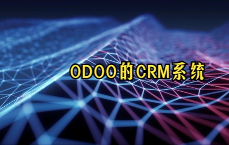 odoo的CRM管理系统二,从0到1搭建企业信息化,玩转免费ERP系统哔哩哔哩bilibili