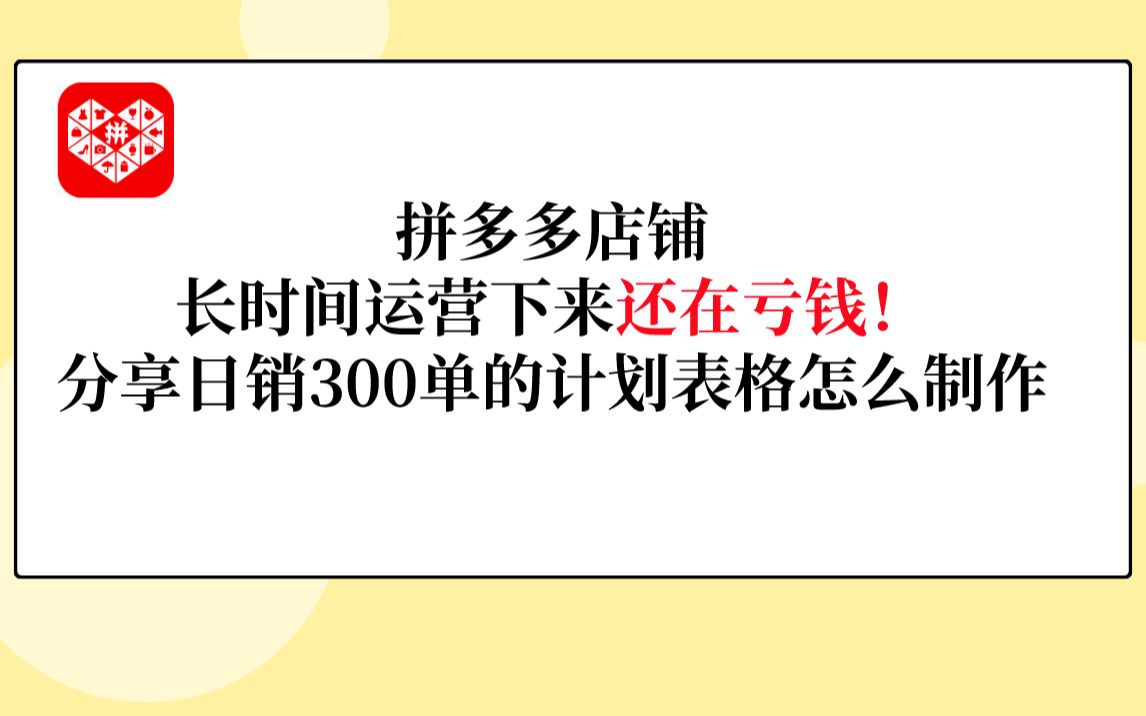 拼多多店铺长期运营后还是在亏钱,分享日销300单的计划表格制作方法!哔哩哔哩bilibili