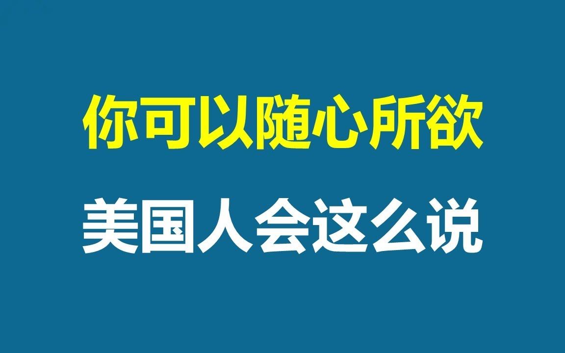 听力精讲 | “你可以随心所欲”地道的口语怎么说?听听美国人的表达哔哩哔哩bilibili