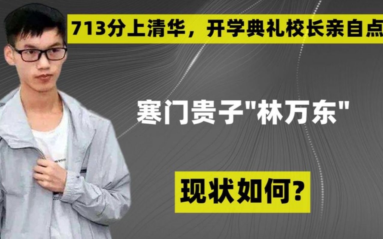 寒门贵子林万东:713分上清华,开学典礼校长亲自点名,现状如何哔哩哔哩bilibili