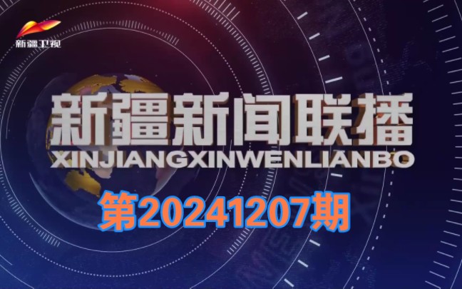 【广播电视】新疆卫视《新疆新闻联播》20241207完整版哔哩哔哩bilibili