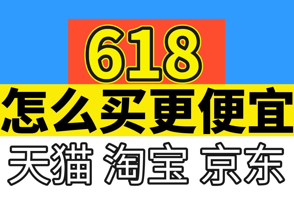 【618最全攻略】618怎么买更便宜?618什么买最便宜?618活动规则解读+领红包优惠券攻略,买东西必看!哔哩哔哩bilibili