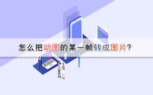 Download Video: 怎么把动图的某一帧转成图片？—江下办公