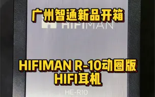 Download Video: 广州智通新品开箱 HIFIMAN R-10D PRO动圈HIFI耳机