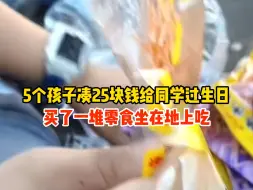 5个孩子凑25块钱给同学过生日，买了一堆零食坐在地上吃，网友：长大以后你就知道这个的含金量