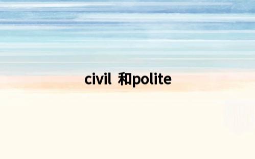 英语四级同义辨析一一五 civil 和polite哔哩哔哩bilibili