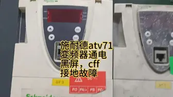 施耐德atv71黑屏，报警cff，报警接地