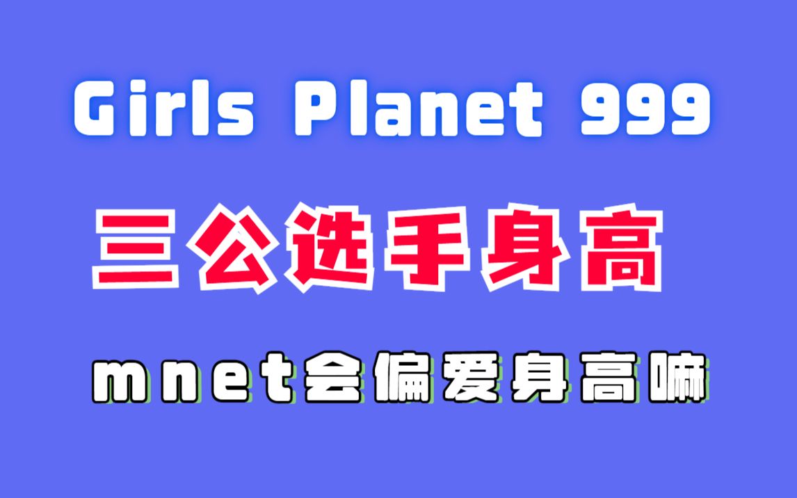 Girls Planet 999三公选手身高一览 原来她们的身高竟然....西葫芦妹妹真的高~哔哩哔哩bilibili